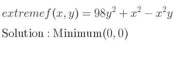 The extreme f(x,y)=98y^2+x^2-x^2y is Minimum(0,0)